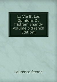 La Vie Et Les Opinions De Tristram Shandy, Volume 6 (French Edition)