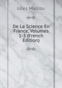 De La Science En France, Volumes 1-3 (French Edition)