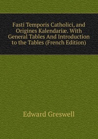 Fasti Temporis Catholici, and Origines Kalendari?. With General Tables And Introduction to the Tables (French Edition)