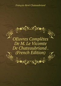 OEuvres Completes De M. Le Vicomte De Chateaubriand . (French Edition)