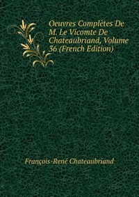 Oeuvres Completes De M. Le Vicomte De Chateaubriand, Volume 36 (French Edition)