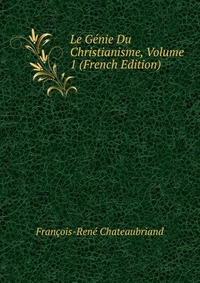 Le Genie Du Christianisme, Volume 1 (French Edition)