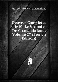 Oeuvres Completes De M. Le Vicomte De Chateaubriand, Volume 27 (French Edition)