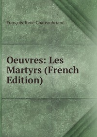 Oeuvres: Les Martyrs (French Edition)