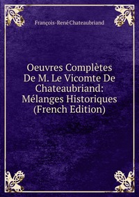 Oeuvres Completes De M. Le Vicomte De Chateaubriand: Melanges Historiques (French Edition)