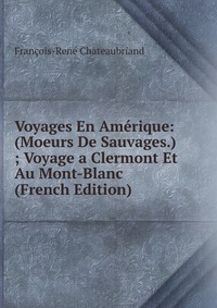 Voyages En Amerique: (Moeurs De Sauvages.) ; Voyage a Clermont Et Au Mont-Blanc (French Edition)