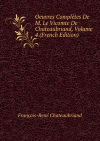 Oeuvres Completes De M. Le Vicomte De Chateaubriand, Volume 4 (French Edition)