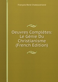 Oeuvres Completes: Le Genie Du Christianisme (French Edition)