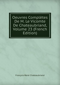 Oeuvres Completes De M. Le Vicomte De Chateaubriand, Volume 23 (French Edition)