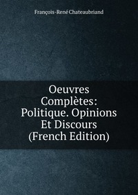 Oeuvres Completes: Politique. Opinions Et Discours (French Edition)