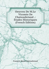 Oeuvres De M.Le Vicomte De Chateaubriand .: Etudes Historiques (French Edition)