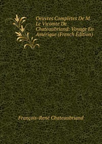 Oeuvres Completes De M. Le Vicomte De Chateaubriand: Voyage En Amerique (French Edition)