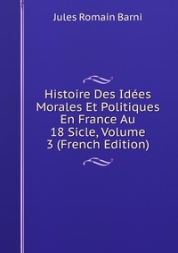 Histoire Des Idees Morales Et Politiques En France Au 18 Sicle, Volume 3 (French Edition)