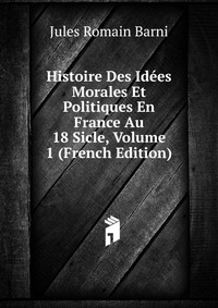 Histoire Des Idees Morales Et Politiques En France Au 18 Sicle, Volume 1 (French Edition)