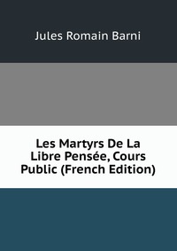 Les Martyrs De La Libre Pensee, Cours Public (French Edition)