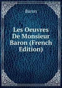 Les Oeuvres De Monsieur Baron (French Edition)