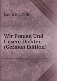 Wir Frauen Und Unsere Dichter (German Edition)