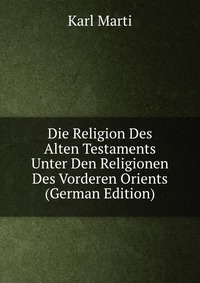 Die Religion Des Alten Testaments Unter Den Religionen Des Vorderen Orients (German Edition)