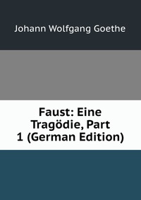 Faust: Eine Tragodie, Part 1 (German Edition)