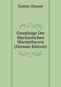 Grundzuge Der Mechanischen Warmetheorie (German Edition)