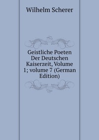 Geistliche Poeten Der Deutschen Kaiserzeit, Volume 1; volume 7 (German Edition)