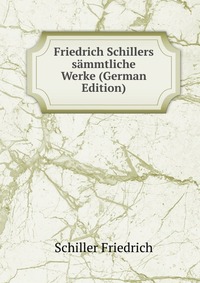 Friedrich Schillers sammtliche Werke (German Edition)