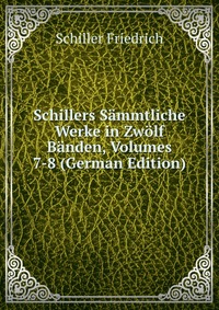 Schillers Sammtliche Werke in Zwolf Banden, Volumes 7-8 (German Edition)