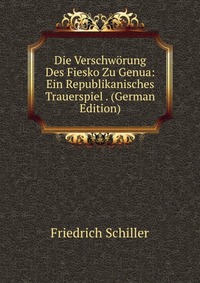 Die Verschworung Des Fiesko Zu Genua: Ein Republikanisches Trauerspiel . (German Edition)