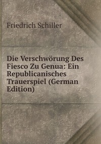 Die Verschworung Des Fiesco Zu Genua: Ein Republicanisches Trauerspiel (German Edition)