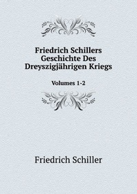 Friedrich Schillers Geschichte Des Dreyszigjahrigen Kriegs