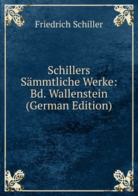 Schillers Sammtliche Werke: Bd. Wallenstein (German Edition)