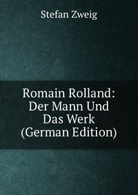 Romain Rolland: Der Mann Und Das Werk (German Edition)