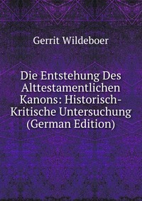 Die Entstehung Des Alttestamentlichen Kanons: Historisch-Kritische Untersuchung (German Edition)