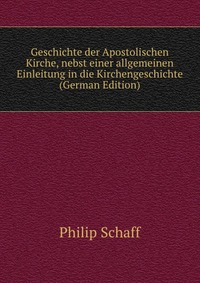 Geschichte der Apostolischen Kirche, nebst einer allgemeinen Einleitung in die Kirchengeschichte (German Edition)