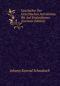 Geschichte Der Griechischen Astronomie Bis Auf Eratosthenes (German Edition)