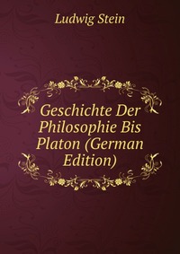 Geschichte Der Philosophie Bis Platon (German Edition)