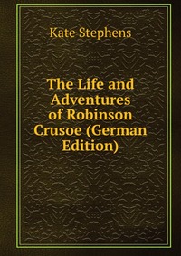 The Life and Adventures of Robinson Crusoe (German Edition)