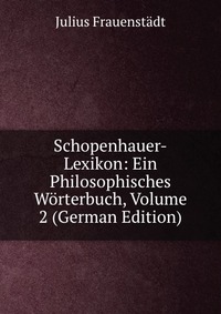 Schopenhauer-Lexikon: Ein Philosophisches Worterbuch, Volume 2 (German Edition)