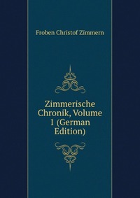 Zimmerische Chronik, Volume 1 (German Edition)