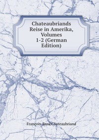 Chateaubriands Reise in Amerika, Volumes 1-2 (German Edition)