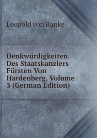 Denkwurdigkeiten Des Staatskanzlers Fursten Von Hardenberg, Volume 3 (German Edition)