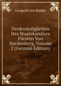 Denkwurdigkeiten Des Staatskanzlers Fursten Von Hardenberg, Volume 2 (German Edition)