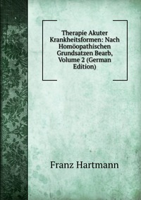 Therapie Akuter Krankheitsformen: Nach Homoopathischen Grundsatzen Bearb, Volume 2 (German Edition)