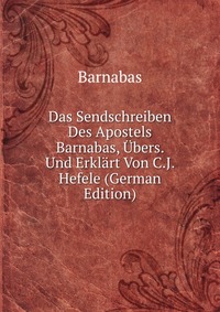 Das Sendschreiben Des Apostels Barnabas, Ubers. Und Erklart Von C.J. Hefele (German Edition)