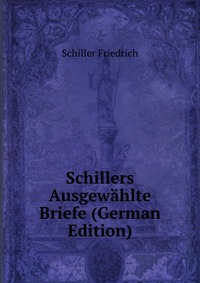 Schillers Ausgewahlte Briefe (German Edition)