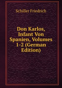 Don Karlos, Infant Von Spanien, Volumes 1-2 (German Edition)