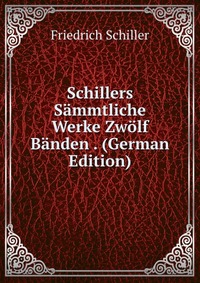 Schillers Sammtliche Werke Zwolf Banden . (German Edition)