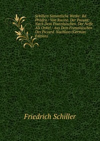 Schillers Sammtliche Werke: Bd. Phadra / Von Racine. Der Parasit: Nach Dem Franzosischen. Der Neffe Als Onkel / Aus Dem Franzosischen Des Piccard. Nachlass (German Edition)