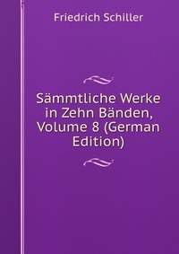 Sammtliche Werke in Zehn Banden, Volume 8 (German Edition)