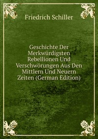 Geschichte Der Merkwurdigsten Rebellionen Und Verschworungen Aus Den Mittlern Und Neuern Zeiten (German Edition)